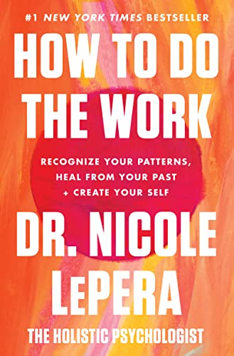 How to Do the Work- Recognize Your Patterns, Heal from Your Past, and Create Your Self